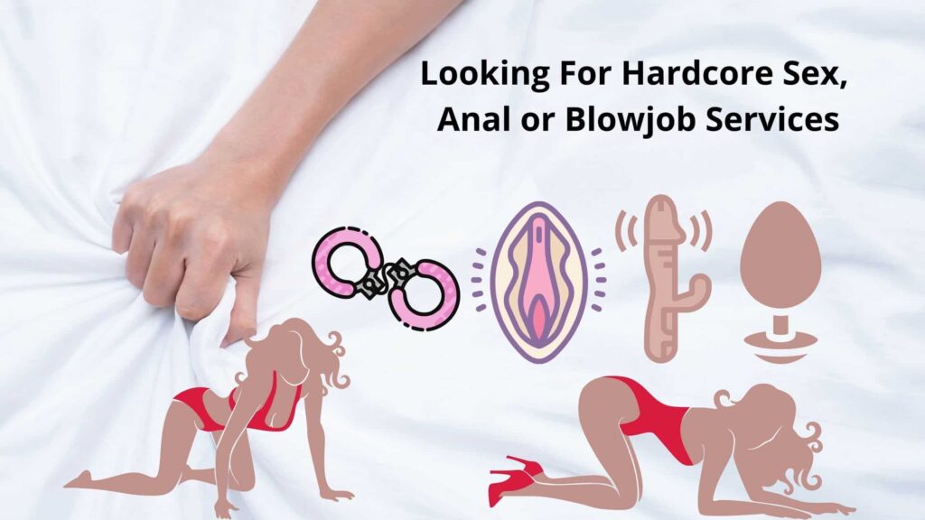 Looking For Hardcore Sex, Anal or Blowjob Services